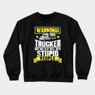 Warning this trucker doest not play well with stupid people truck driver Crewneck Sweatshirt